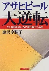 アサヒビール大逆転: どん底時代をいかに乗り越えたのか