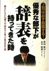 優秀な部下が辞表を持ってきた時: 上司は必ず直面する 頼りにしていた部下が辞めると言った時の対応心得